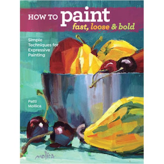 How to Paint Fast, Loose & Bold by Patti Mollica