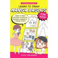 Learn to Draw Manga Basics for Kids: Easy to Follow Lessons
