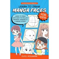 Learn to Draw Manga Faces for Kids: Easy to Follow Drawing Lessons