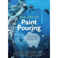 The Art of Paint Pouring Kit: Tips Techniques and Step -by-step Instructions