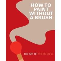 How to Paint Without a Brush by Red Hong Yi