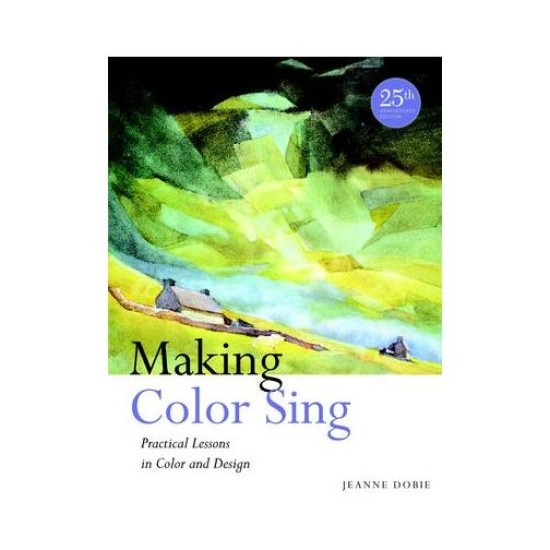 Making Color Sing: Practical Lessons in Color & Design by Jeanne Dobie