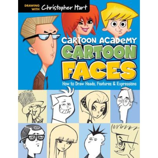 Cartoon Faces: How to Draw Heads, Features & Expressions by Christopher Hart